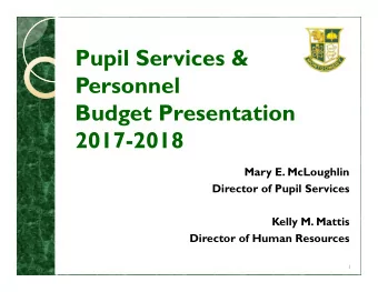 Pupil Services &amp;  Personnel  Budget Presentation  2017-2018  Mary E. McLoughlin  Director of