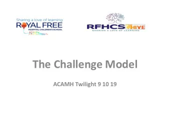 The Challenge Model  ACAMH Twilight 9 10 19 Context  The Royal Free Hospital Children's School
