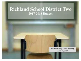 Richland School District Two  2017-2018 Budget  Board Meeting  First Reading  April 18, 2017  1