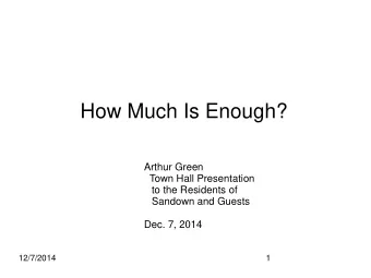 How Much Is Enough?  Arthur Green  Town Hall Presentation  to the Residents of  Sandown and Guests