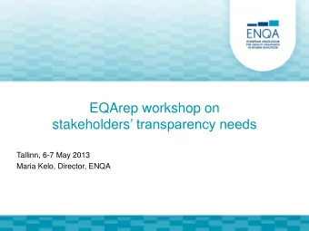 EQArep workshop on stakeholders  transparency needs  Tallinn, 6-7 May 2013  Maria Kelo,