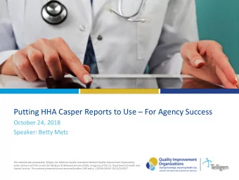 Putting HHA Casper Reports to Use  For Agency Success  October 24, 2018  Speaker: Betty Metz