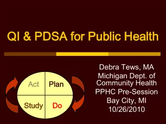 QI  QI &amp;  &amp; PDSA f  PDSA for  or Publ  Public  c Heal  Health  h  Debra Tews, MA  Michigan