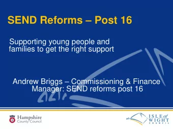 SEND Reforms  Post 16  Supporting young people and  families to get the right support Andrew