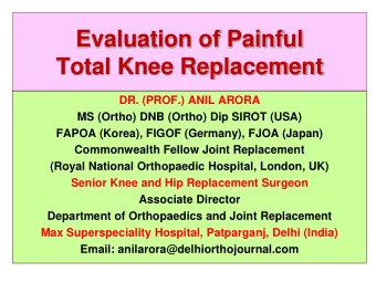Total Knee Replacement  DR. (PROF.) ANIL ARORA  MS (Ortho) DNB (Ortho) Dip SIROT (USA)  FAPOA