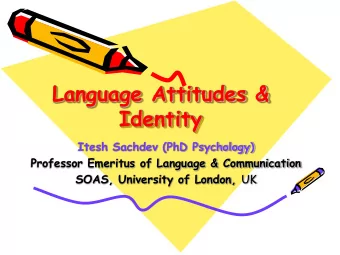 Language Attitudes &amp;  Identity  Itesh Sachdev (PhD Psychology)  Professor Emeritus of Language