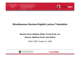Simultaneous GermanEnglish Lecture Translation  Muntsin Kolss, Matthias Wlfel, Florian Kraft,