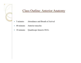 Class Outline: Anterior Anatomy  5 minutes  Attendance and Breath of Arrival  40 minutes