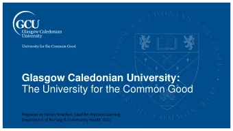 Glasgow Caledonian University:  The University for the Common Good  Prepared by Evelyn Strachan,