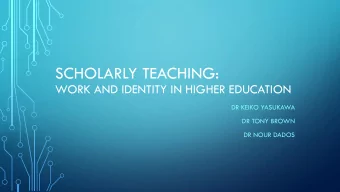 SCHOLARLY TEACHING:  WORK AND IDENTITY IN HIGHER EDUCATION  DR KEIKO YASUKAWA  DR TONY BROWN  DR
