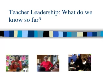 Teacher Leadership: What do we  know so far?  WHY TE  HY TEAC  ACHER L  LEAD  ADERSHIP?  AND  AND