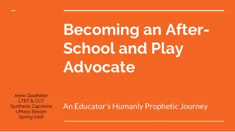 Becoming an After-  School and Play  Advocate  Anne Gladfelter  LTET &amp; CCT  An Educators