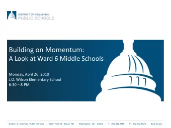 Building on Momentum:  A Look at Ward 6 Middle Schools  Monday, April 26, 2010  J.O. Wilson