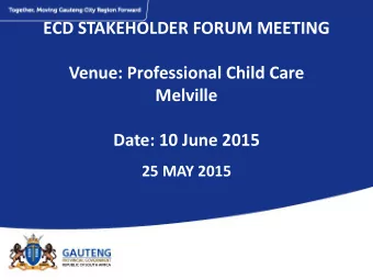 ECD STAKEHOLDER FORUM MEETING  Venue: Professional Child Care  Melville  Date: 10 June 2015  25 MAY