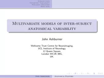 Multivariate models of inter-subject  anatomical variability  John Ashburner  Wellcome Trust Centre