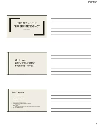 EXPLORING THE  SUPERINTENDENCY  February 1, 2017  Do it now.  Sometimes later  becomes