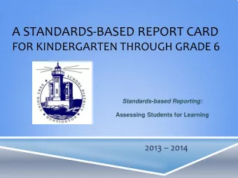 A STANDARDS-BASED REPORT CARD  FOR KINDERGARTEN THROUGH GRADE 6  Standards-based Reporting: