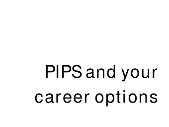 PIPS and your  career options  Overview  Why do an internship?  What are my options?