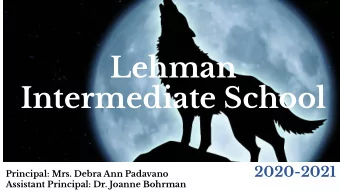 Lehman  Intermediate School Principal: Mrs. Debra Ann Padavano 2020-2021  Assistant Principal: Dr.