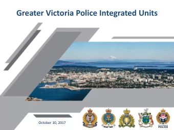 Greater Victoria Police Integrated Units  October 10, 2017  Contents  What is integration?