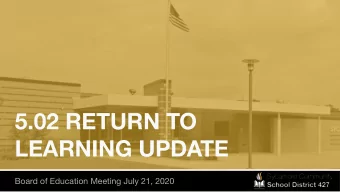5.02 RETURN TO  LEARNING UPDATE  Board of Education Meeting July 21, 2020  RETURN TO SCHOOL PLAN