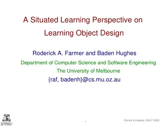 A Situated Learning Perspective on  Learning Object Design  Roderick A. Farmer and Baden Hughes