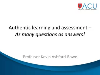 Authen'c learning and assessment    As many ques+ons as answers!   Professor