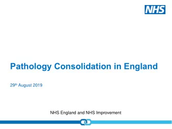 Pathology Consolidation in England 29 th August 2019  NHS England and NHS Improvement  1. The