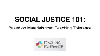 SOCIAL JUSTICE 101:  Based on Materials from Teaching Tolerance  About Teaching Tolerance