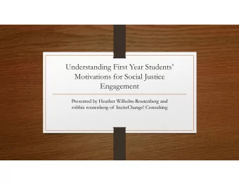 Understanding First Year Students  Motivations for Social Justice  Engagement  Presented by