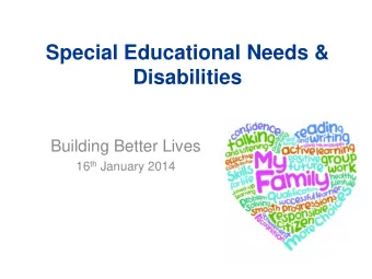 Special Educational Needs &amp;  Disabilities  Building Better Lives 16 th January 2014  Special