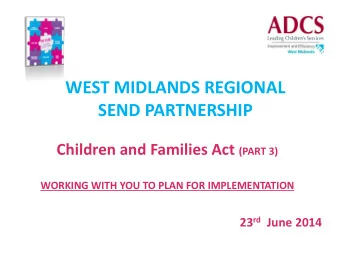 WEST MIDLANDS REGIONAL SEND PARTNERSHIP Children and Families Act (PART 3)  WORKING WITH YOU TO