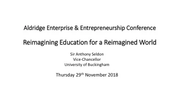 Reimagining Education for a Reimagined Worl  rld  Sir Anthony Seldon  Vice-Chancellor  University