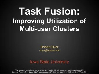 Task Fusion:  Improving Utilization of  Multi-user Clusters  Robert Dyer  rdyer@iastate.edu  Iowa