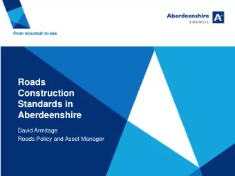 Construction  Standards in  Aberdeenshire  David Armitage  Roads Policy and Asset Manager  Why have