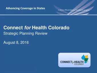 Connect for Health Colorado  Strategic Planning Review  August 8, 2016  Advancing Coverage in