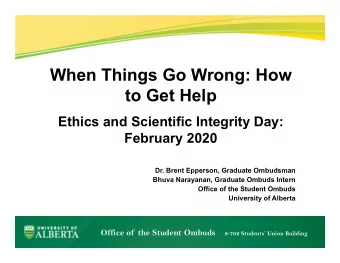 When Things Go Wrong: How  to Get Help  Ethics and Scientific Integrity Day:  February 2020  Dr.