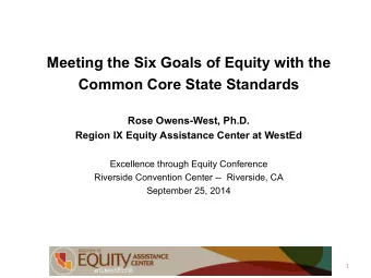 Meeting the Six Goals of Equity with the Common Core State Standards Rose Owens-West, Ph.D. Region