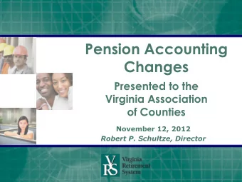 Pension Accounting  Changes  Presented to the  Virginia Association  of Counties  November 12, 2012