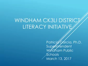 WINDHAM CK3LI DISTRICT  LITERACY INITIATIVE  Patricia Garcia, Ph.D.  Superintendent  Windham Public