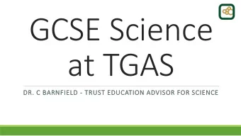 at TGAS  DR. C BARNFIELD - TRUST EDUCATION ADVISOR FOR SCIENCE  Overview  AQA board  100%