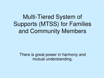 Multi-Tiered System of  Supports (MTSS) for Families  and Community Members  There is great power
