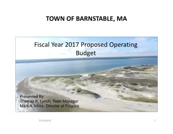 TOWN OF BARNSTABLE, MA Fiscal Year 2017 Proposed Operating  Budget  Presented By:  Thomas K. Lynch,