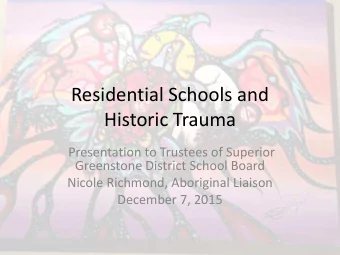 Residential Schools and  Historic Trauma  Presentation to Trustees of Superior  Greenstone District