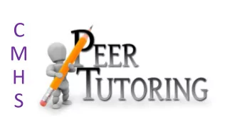 C  M  H  S  How does the Peer Tutoring work?  Peer Tutoring is FREE and open Monday through
