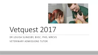 Vetquest 2017  DR LOUISA SLINGSBY, BVSC, PHD, MRCVS  VETERINARY ADMISSIONS TUTOR  What can vets do?