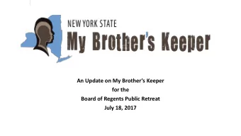 An Update on My Brothers Keeper  for the  Board of Regents Public Retreat  July 18, 2017