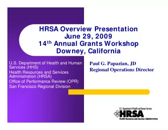 HRSA Overview Presentation  June 29, 2009 14 th Annual Grants Workshop  Downey, California  U.S.