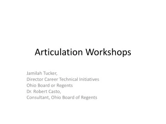 Articulation Workshops  Jamilah Tucker,  Director Career Technical Initiatives  Ohio Board or