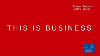 T H I S  I S  B U S I N E S S  What is Business  Wales/ who is it for?  Welsh Governments